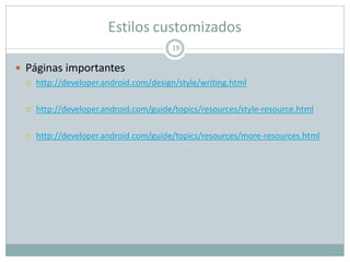 Estilos customizados
 Páginas importantes
 http://developer.android.com/design/style/writing.html
 http://developer.android.com/guide/topics/resources/style-resource.html
 http://developer.android.com/guide/topics/resources/more-resources.html
19
 