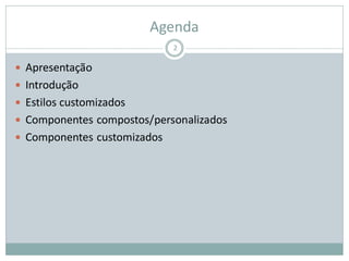 Agenda
 Apresentação
 Introdução
 Estilos customizados
 Componentes compostos/personalizados
 Componentes customizados
2
 