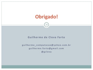 Guilherme de Cleva Farto
guilherme_computacao@yahoo.com.br
guilherme.farto@gmail.com
@gcleva
Obrigado!
29
 