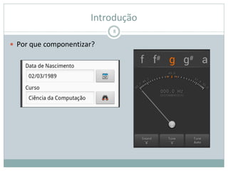 Introdução
 Por que componentizar?
8
 