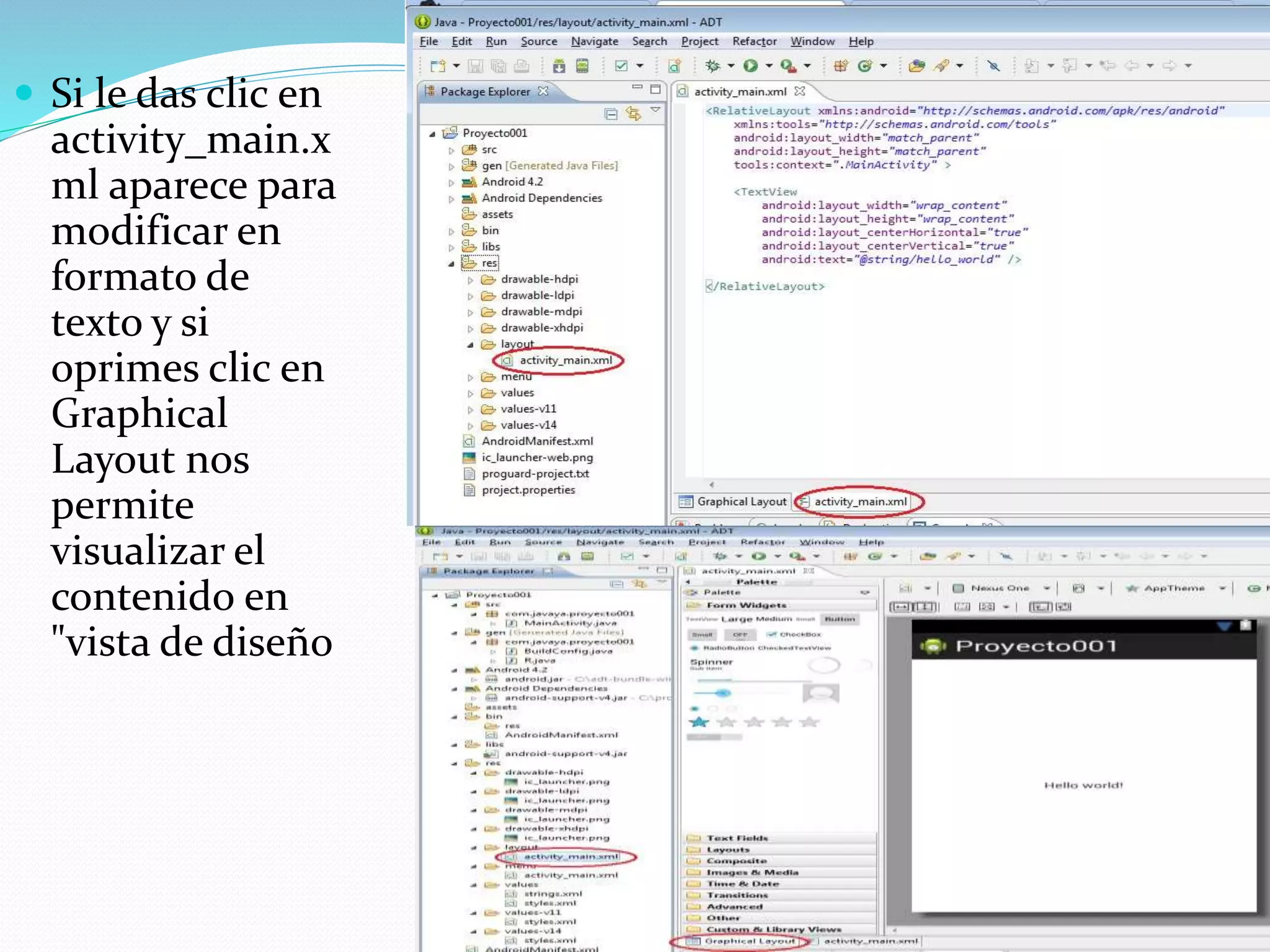  Si le das clic en
activity_main.x
ml aparece para
modificar en
formato de
texto y si
oprimes clic en
Graphical
Layout nos
permite
visualizar el
contenido en
"vista de diseño
 