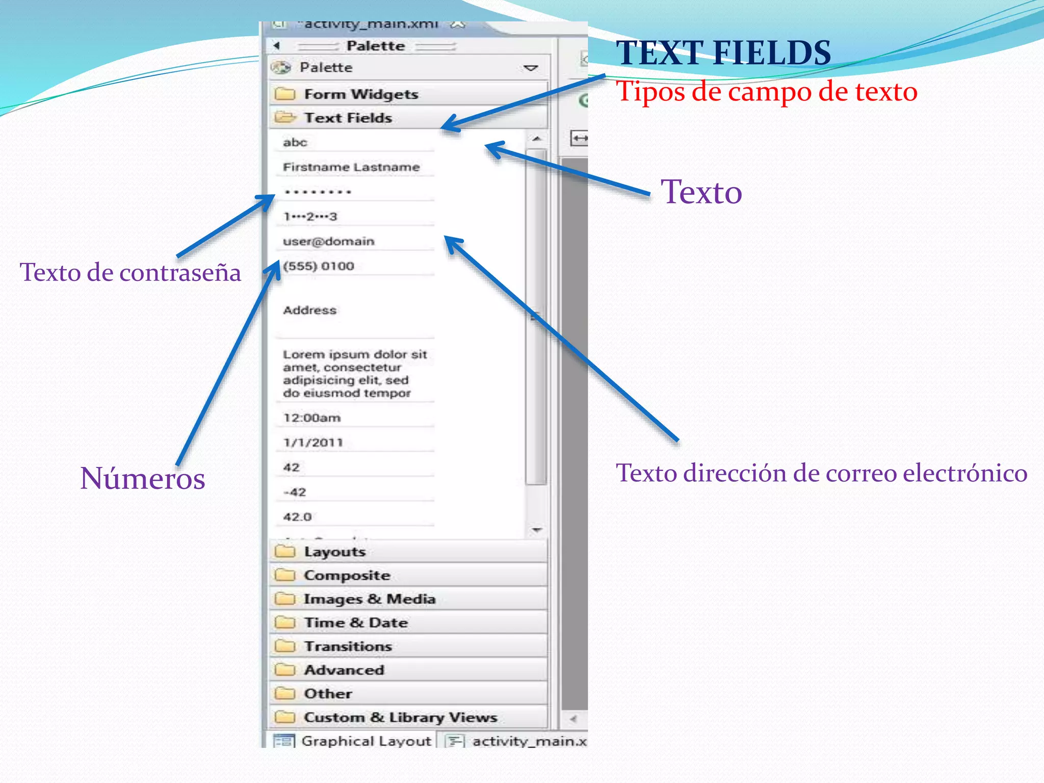 Texto dirección de correo electrónico
TEXT FIELDS
Tipos de campo de texto
Números
Texto de contraseña
Texto
 