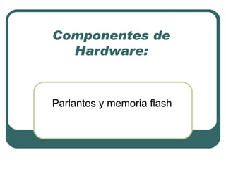 Componentes de Hardware: Parlantes y memoria flash 