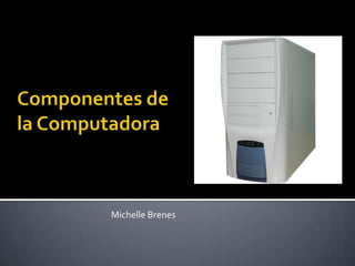 Componentes de la Computadora Michelle Brenes 