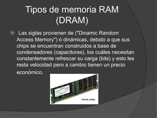 Memoria (SRAM)
 las siglas provienen de ("Static Random Access
Memory") ó estáticas, debido a que sus chips se
encuentran...