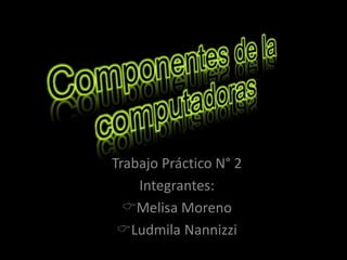 Trabajo Práctico N° 2
Integrantes:
Melisa Moreno
Ludmila Nannizzi
 