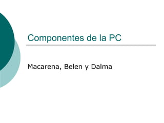 Componentes de la PC Macarena, Belen y Dalma 