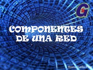 COMPONENTES DE UNA RED RossaIsella Pino 