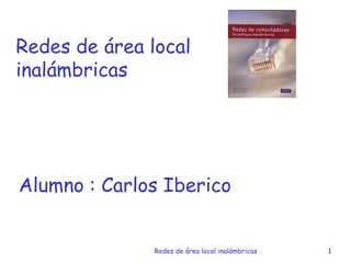 1Redes de área local inalámbricas 1
Redes de área local
inalámbricas
Alumno : Carlos Iberico
 