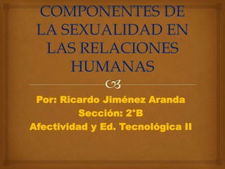 Por: Ricardo Jiménez Aranda
Sección: 2°B
Afectividad y Ed. Tecnológica II
 