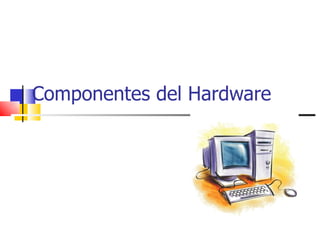 Componentes del Hardware
 