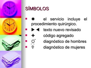 SÍMBOLOS  el servicio incluye el procedimiento quirúrgico.     texto nuevo revisado  código agregado   diagnóstico de hombres  diagnóstico de mujeres 