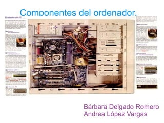 Componentes del ordenador.




              Bárbara Delgado Romero
              Andrea López Vargas
 