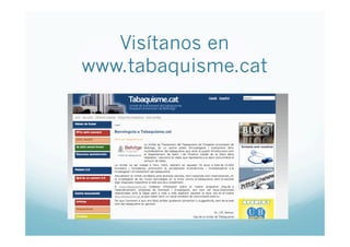 Visítanos en
www.tabaquisme.cat
 