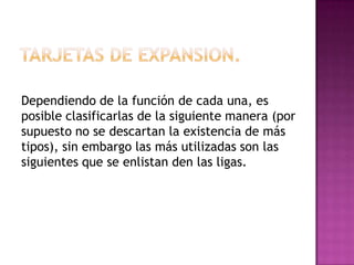 Dependiendo de la función de cada una, es
posible clasificarlas de la siguiente manera (por
supuesto no se descartan la existencia de más
tipos), sin embargo las más utilizadas son las
siguientes que se enlistan den las ligas.
 