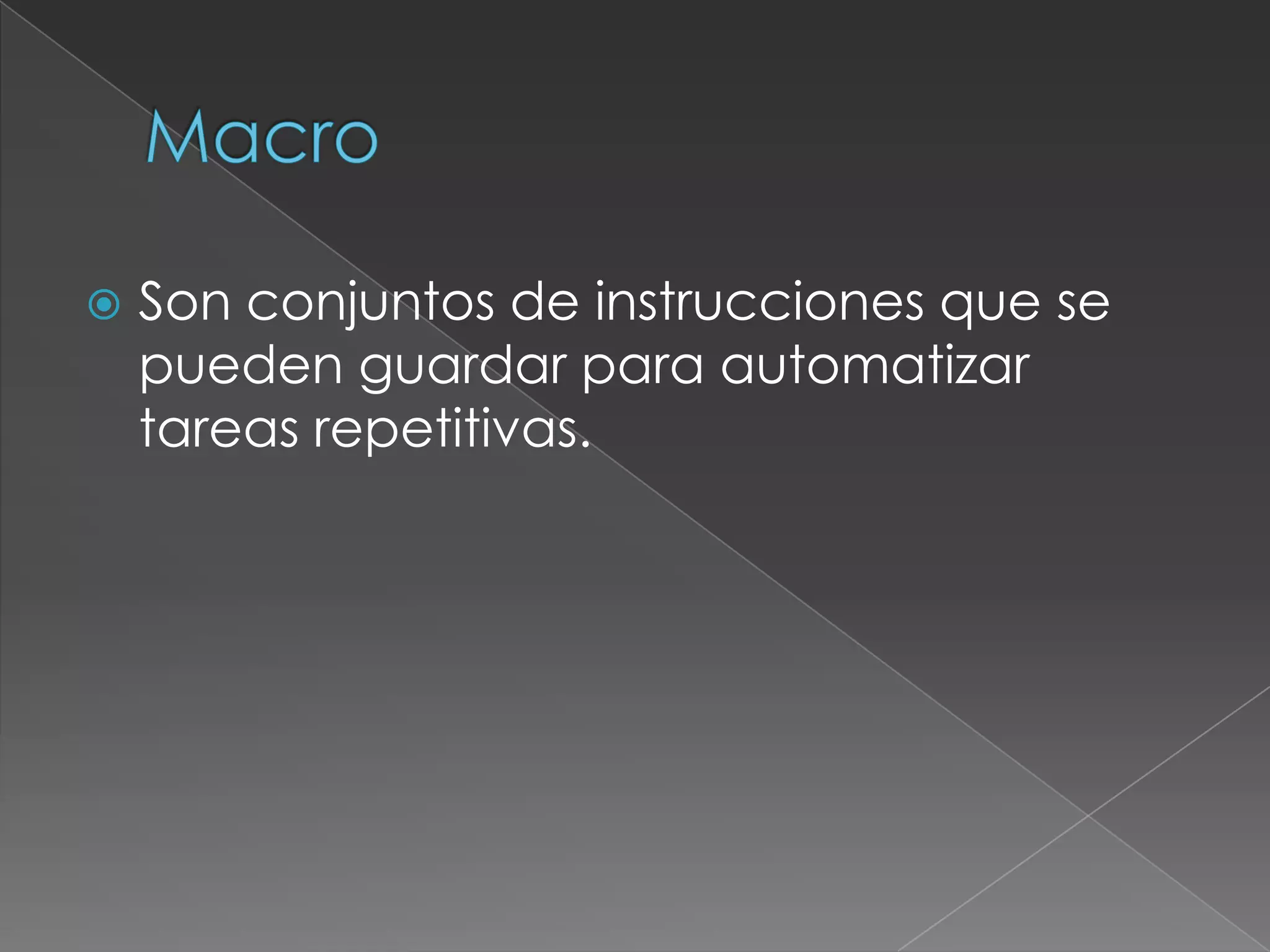    Son conjuntos de instrucciones que se
    pueden guardar para automatizar
    tareas repetitivas.
 