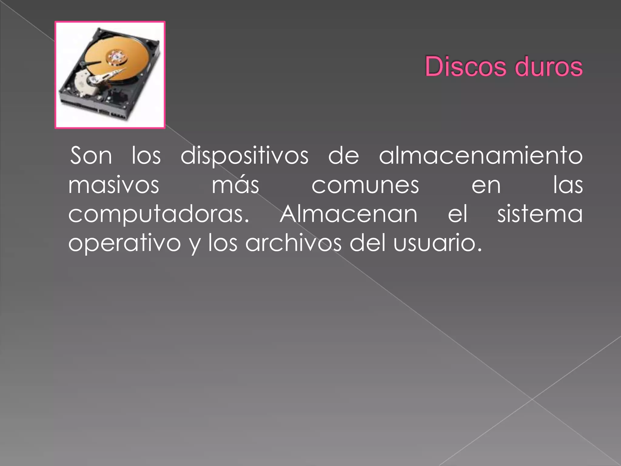 Discos durosSon los dispositivos de almacenamiento masivos más comunes en las computadoras. Almacenan el sistema operativo y los archivos del usuario.