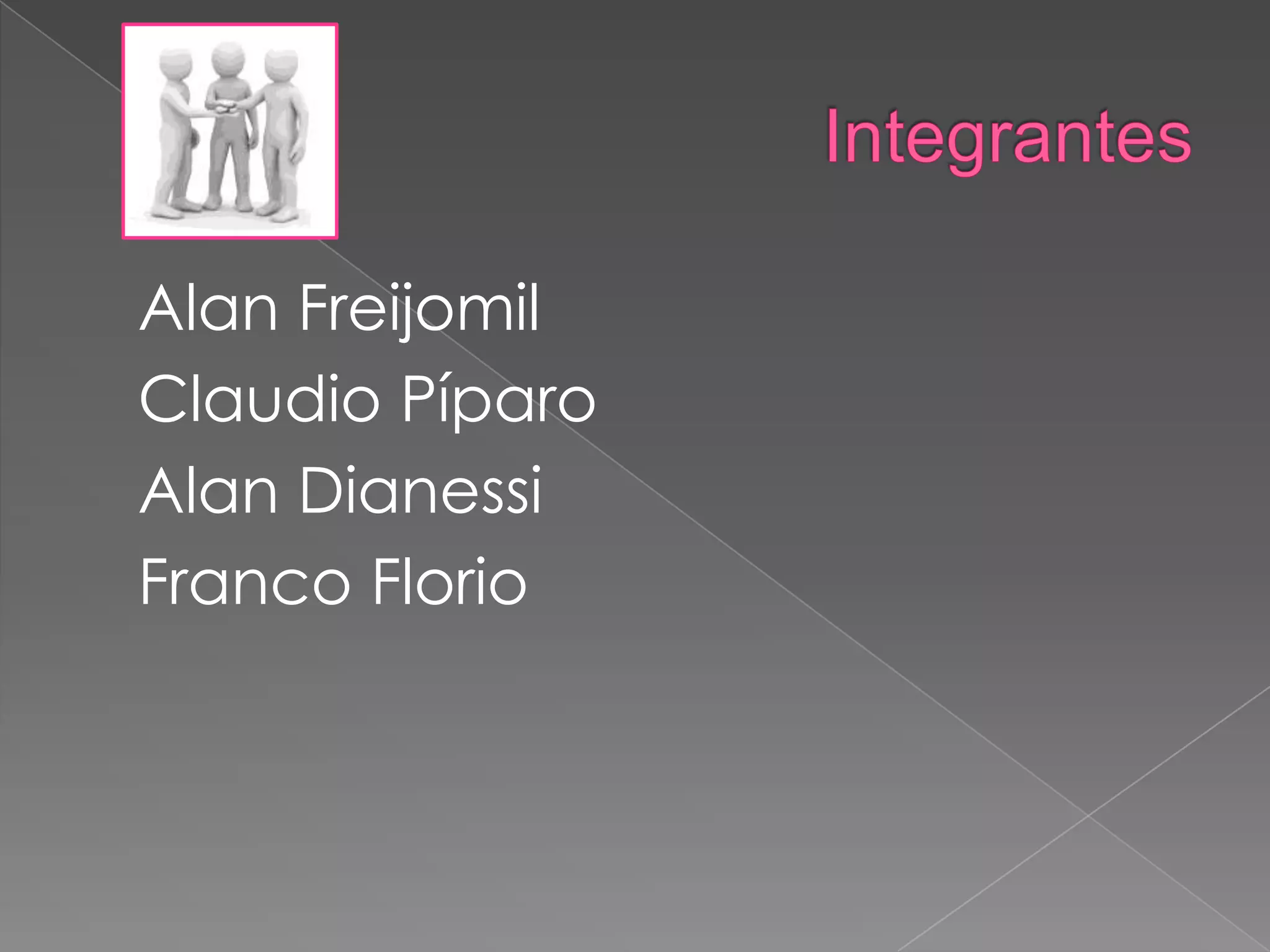 Integrantes   Alan Freijomil   Claudio Píparo   Alan Dianessi    Franco Florio