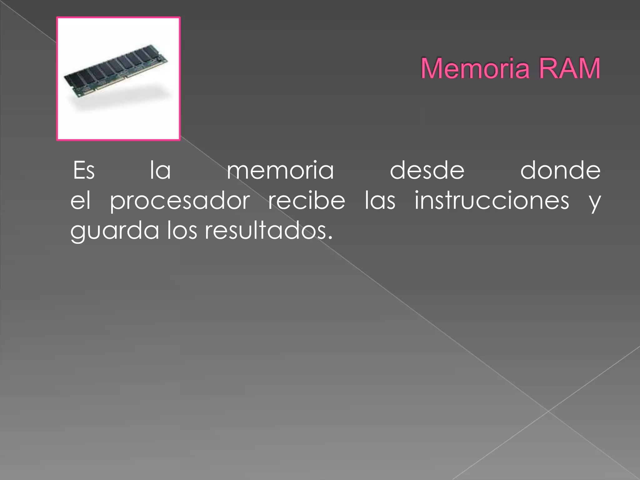 Memoria RAMEs la memoria desde donde el procesador recibe las instrucciones y guarda los resultados.