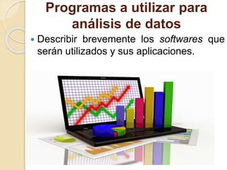 Programas a utilizar para
análisis de datos
 Describir brevemente los softwares que
serán utilizados y sus aplicaciones.
 