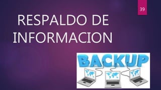 RESPALDO DE
INFORMACION
39
 