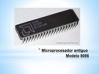 * Microprocesador antiguo 
Modelo 8086 
 