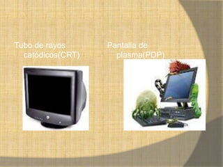 Tubo de rayos      Pantalla de
  catódicos(CRT)     plasma(PDP)
 