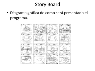 Story Board 
• Diagrama gráfica de como será presentado el 
programa. 
 