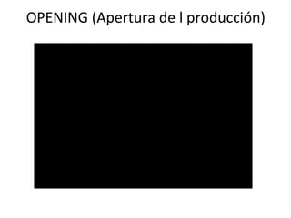 OPENING (Apertura de l producción) 
 