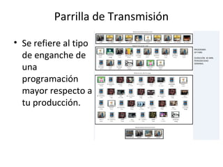 Parrilla de Transmisión 
• Se refiere al tipo 
de enganche de 
una 
programación 
mayor respecto a 
tu producción. 
 