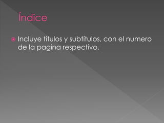  Incluye títulos y subtítulos, con el numero
de la pagina respectivo.
 