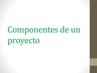 Componentes de un
proyecto