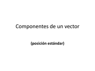 Componentes de un vector
(posición estándar)

 