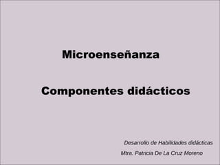 Microenseñanza  Componentes didácticos 
