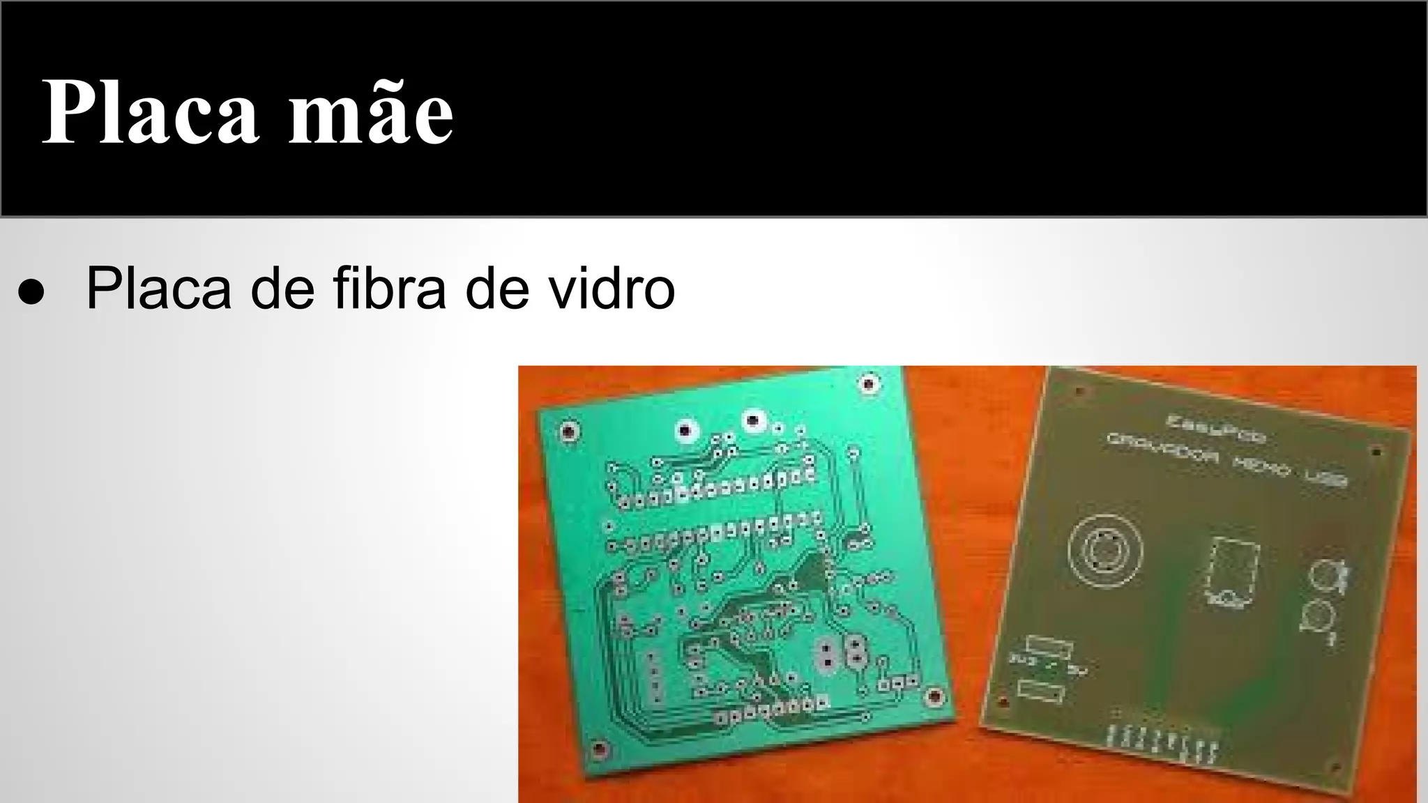 Placa mãe
● Placa de fibra de vidro

 