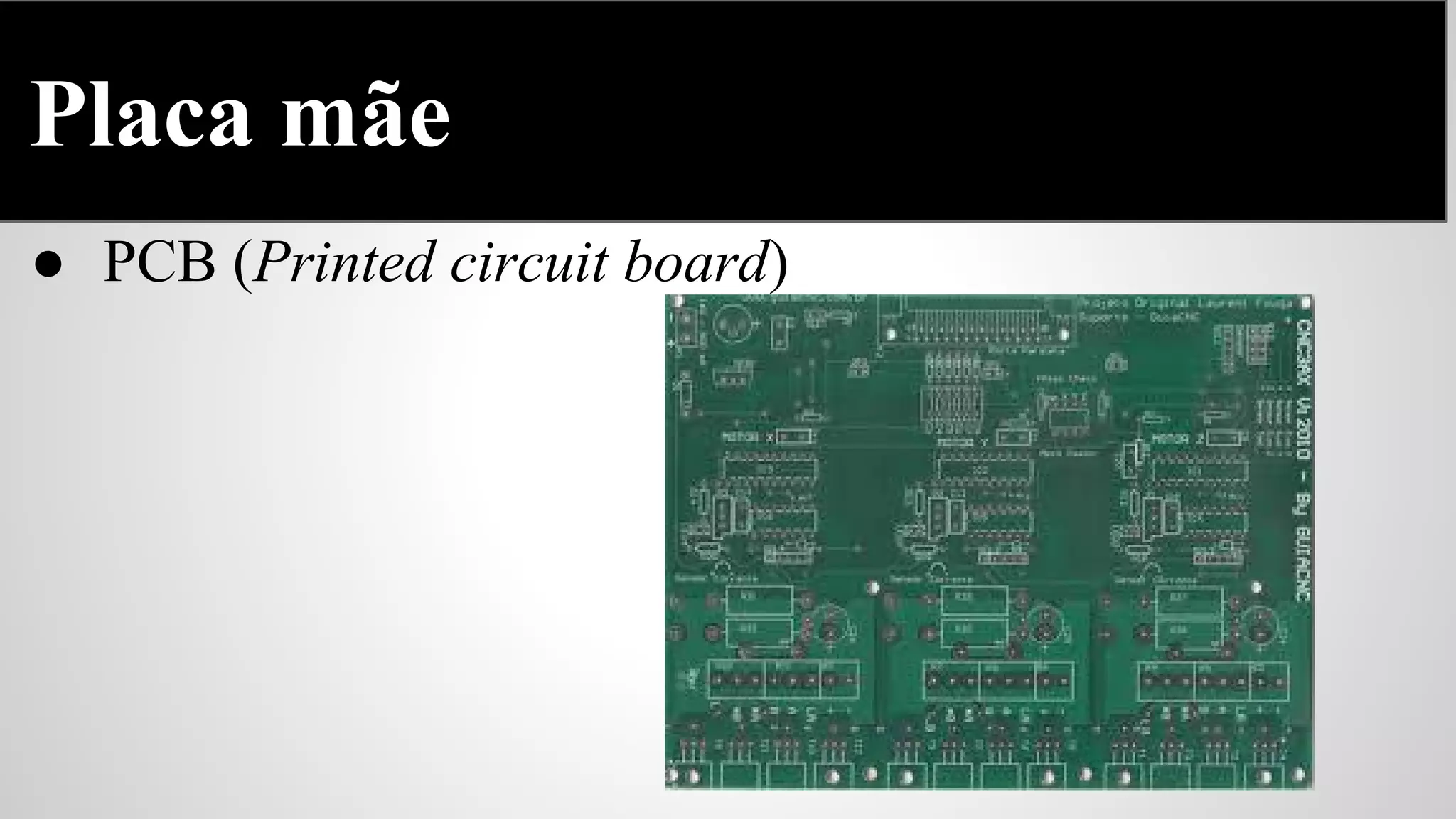 Placa mãe
● PCB (Printed circuit board)

 