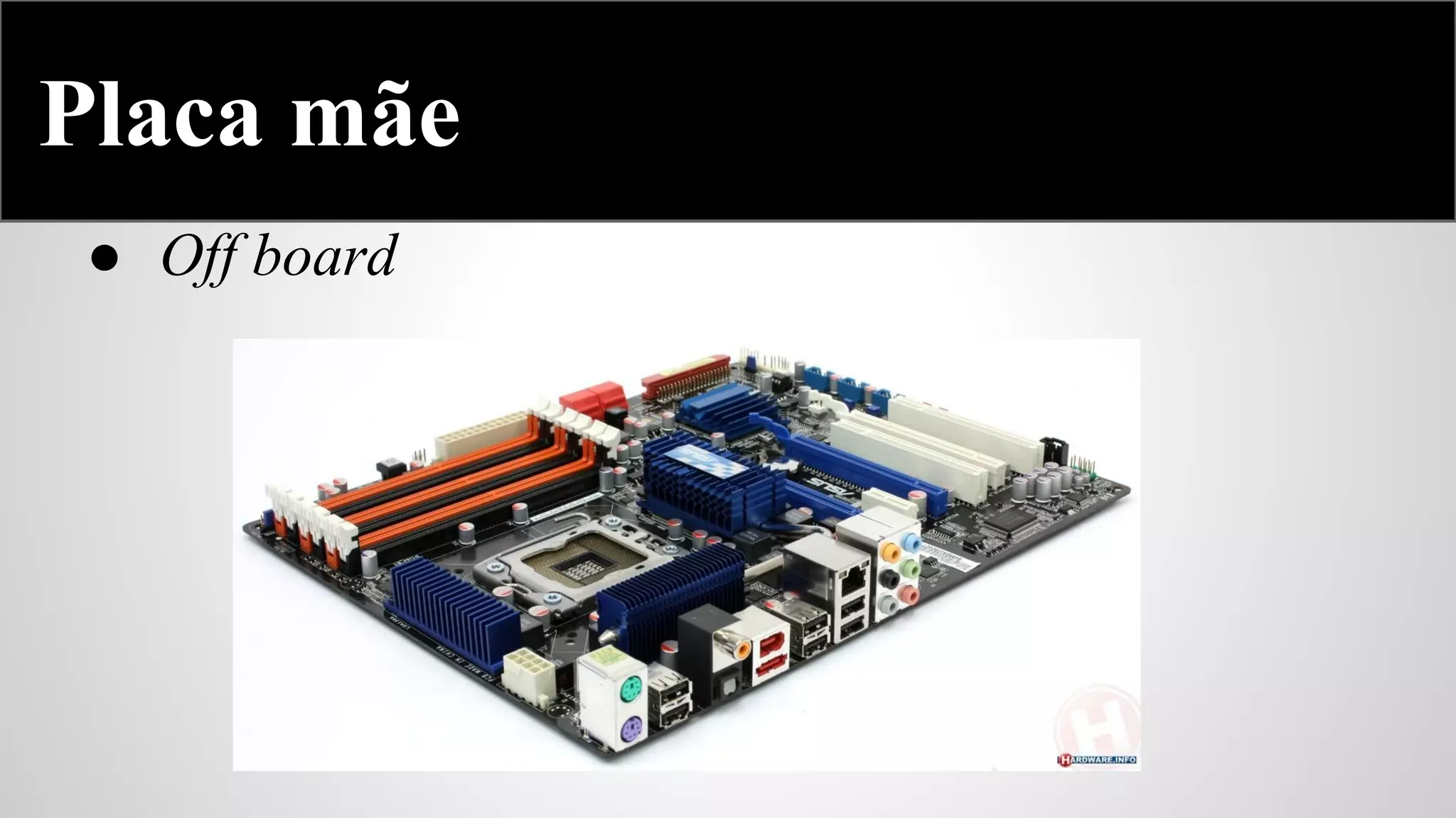 Placa mãe
● Off board

 