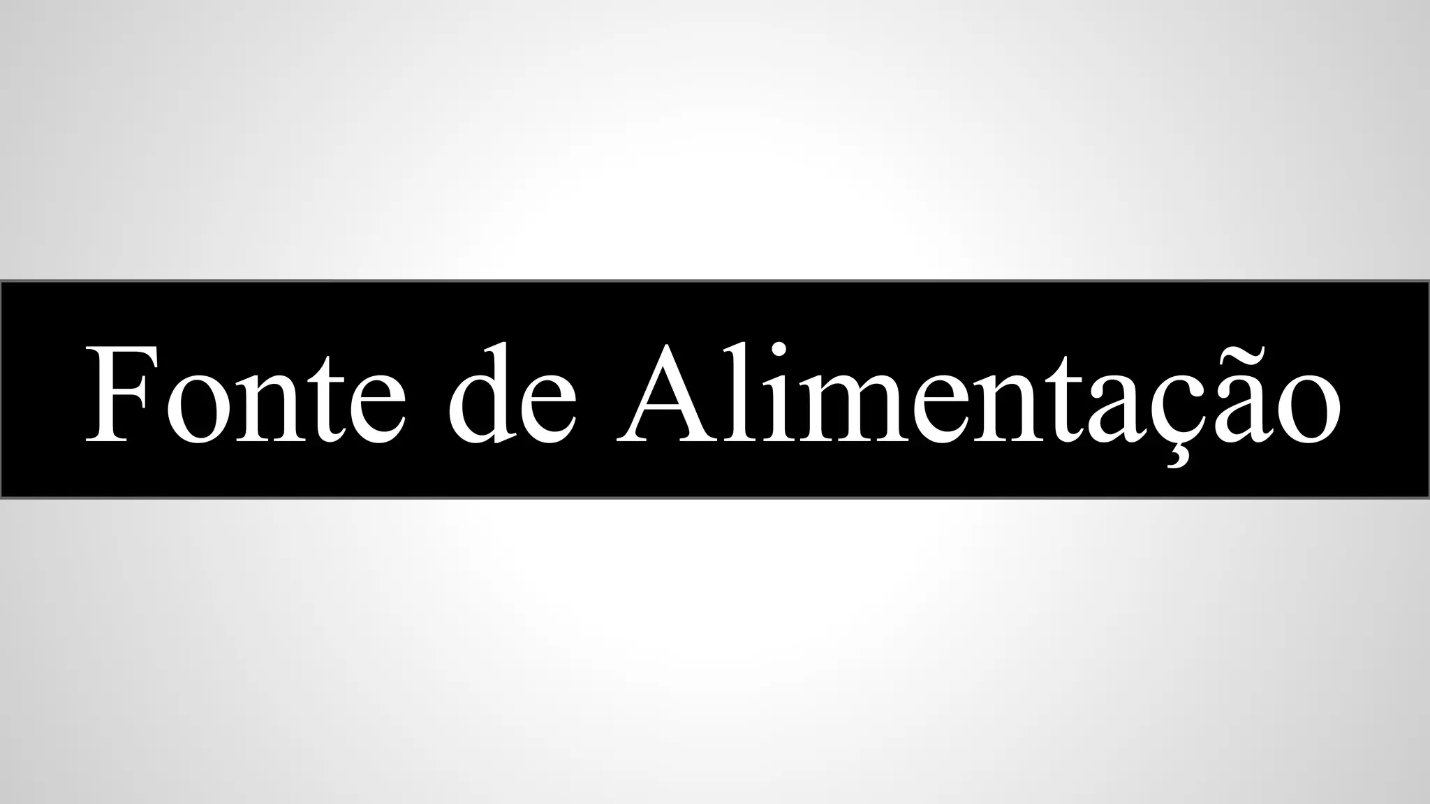 Fonte de Alimentação

 