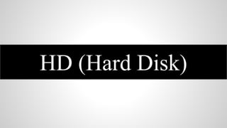 HD (Hard Disk)

 