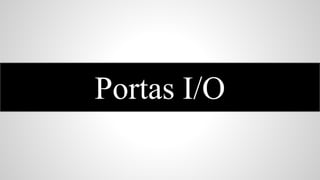 Portas I/O

 