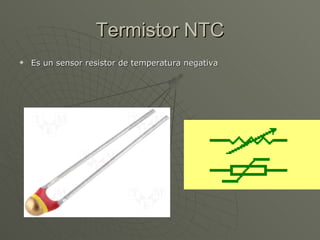 Termistor NTC Es un sensor resistor de temperatura negativa 