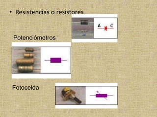 • Resistencias o resistores


 Potenciómetros




 Fotocelda
 