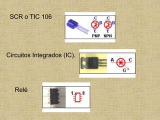 SCR o TIC 106




Circuitos Integrados (IC).




   Relé
 