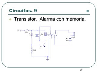 29
Circuitos. 9
 Transistor. Alarma con memoria.
 