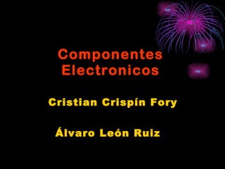 Componentes Electronicos Cristian Crispín Fory Álvaro León Ruiz 