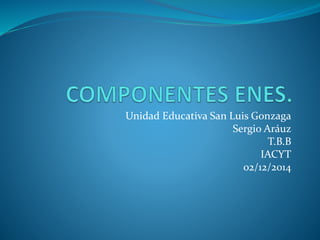 Unidad Educativa San Luis Gonzaga 
Sergio Aráuz 
T.B.B 
IACYT 
02/12/2014 
 