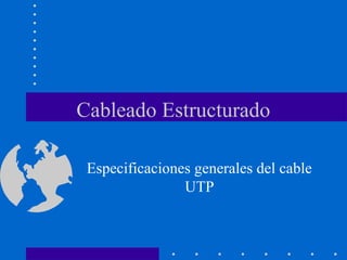 Cableado Estructurado
Especificaciones generales del cable
UTP
 