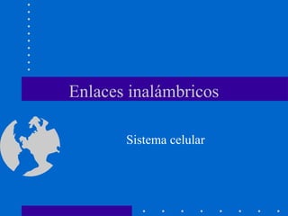 Enlaces inalámbricos
Sistema celular
 