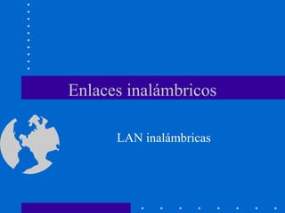 Enlaces inalámbricos
LAN inalámbricas
 