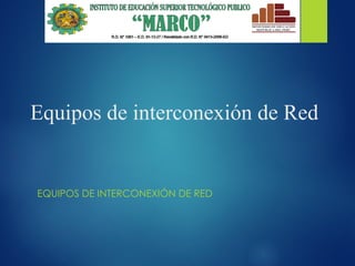 Equipos de interconexión de Red
EQUIPOS DE INTERCONEXIÓN DE RED
 